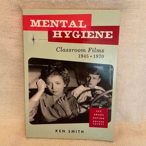 Mental Hygiene: Better Living Through Classroom Films 1945-1970 by Smith, Ken